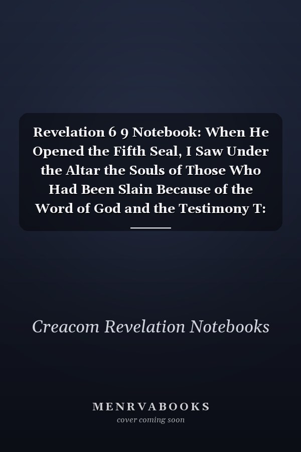 Revelation 6 9 Notebook: When He Opened the Fifth Seal, I Saw Under the Altar the Souls of Those Who Had Been Slain Because of the Word of God and the Testimony T: Revelation 6:9 Notebook, Bible Verse Christian Journal/Diary Gift, Doodle Present