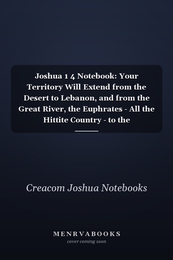 Joshua 1 4 Notebook: Your Territory Will Extend from the Desert to Lebanon, and from the Great River, the Euphrates - All the Hittite Country - to the Mediterranean S: Joshua 1:4 Notebook, Bible Verse Christian Journal/Diary Gift, Doodle Present