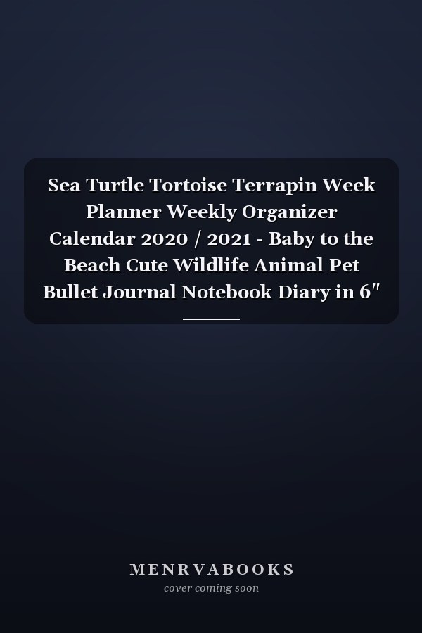 Sea Turtle Tortoise Terrapin Week Planner Weekly Organizer Calendar 2020 / 2021 - Baby to the Beach Cute Wildlife Animal Pet Bullet Journal Notebook Diary in 6" X 9" Inch Pocket Size