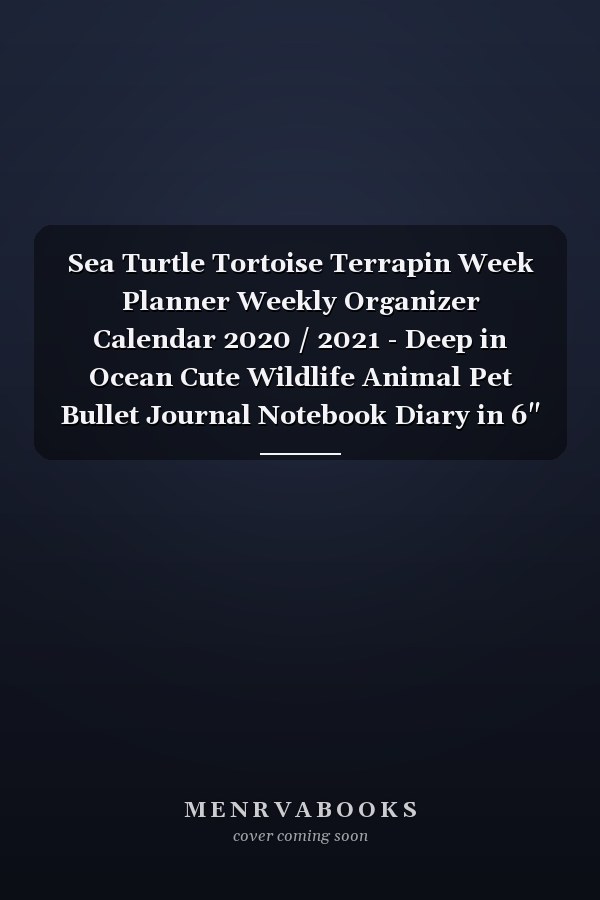 Sea Turtle Tortoise Terrapin Week Planner Weekly Organizer Calendar 2020 / 2021 - Deep in Ocean Cute Wildlife Animal Pet Bullet Journal Notebook Diary in 6" X 9" Inch Pocket Size