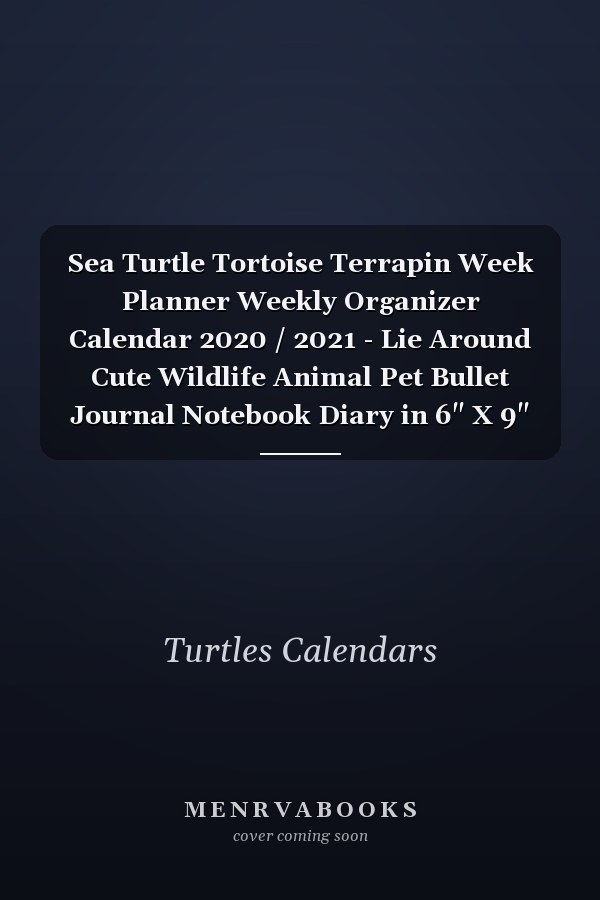 Sea Turtle Tortoise Terrapin Week Planner Weekly Organizer Calendar 2020 / 2021 - Lie Around Cute Wildlife Animal Pet Bullet Journal Notebook Diary in 6" X 9" Inch Pocket Size