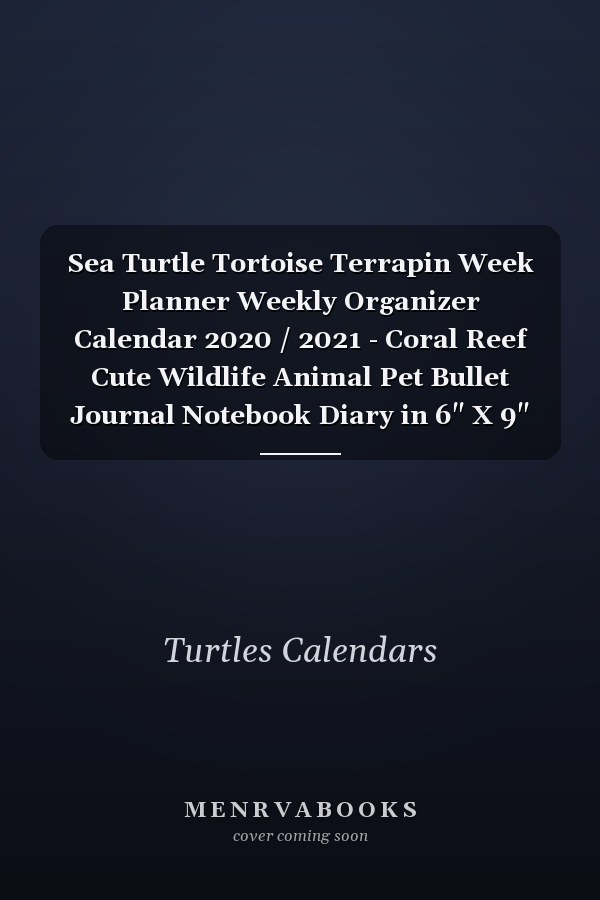 Sea Turtle Tortoise Terrapin Week Planner Weekly Organizer Calendar 2020 / 2021 - Coral Reef Cute Wildlife Animal Pet Bullet Journal Notebook Diary in 6" X 9" Inch Pocket Size
