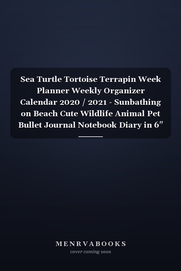 Sea Turtle Tortoise Terrapin Week Planner Weekly Organizer Calendar 2020 / 2021 - Sunbathing on Beach Cute Wildlife Animal Pet Bullet Journal Notebook Diary in 6" X 9" Inch Pocket Size