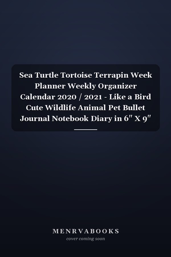 Sea Turtle Tortoise Terrapin Week Planner Weekly Organizer Calendar 2020 / 2021 - Like a Bird Cute Wildlife Animal Pet Bullet Journal Notebook Diary in 6" X 9" Inch Pocket Size
