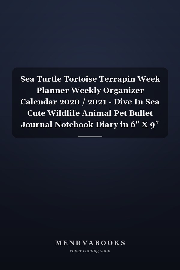 Sea Turtle Tortoise Terrapin Week Planner Weekly Organizer Calendar 2020 / 2021 - Dive In Sea Cute Wildlife Animal Pet Bullet Journal Notebook Diary in 6" X 9" Inch Pocket Size
