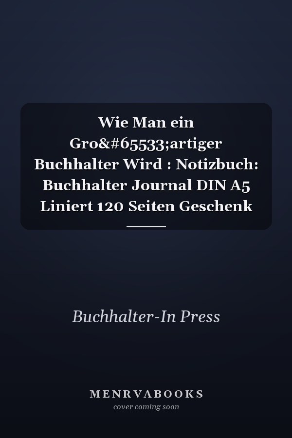 Wie Man ein Gro�artiger Buchhalter Wird : Notizbuch: Buchhalter Journal DIN A5 Liniert 120 Seiten Geschenk