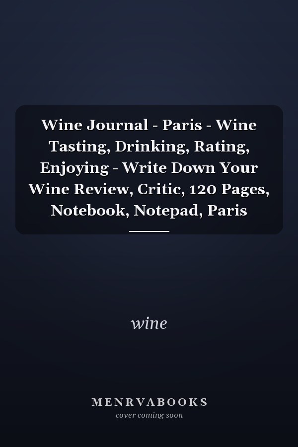 Wine Journal - Paris - Wine Tasting, Drinking, Rating, Enjoying - Write Down Your Wine Review, Critic, 120 Pages, Notebook, Notepad, Paris