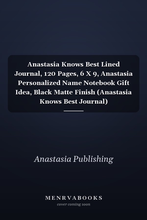 Anastasia Knows Best Lined Journal, 120 Pages, 6 X 9, Anastasia Personalized Name Notebook Gift Idea, Black Matte Finish (Anastasia Knows Best Journal)