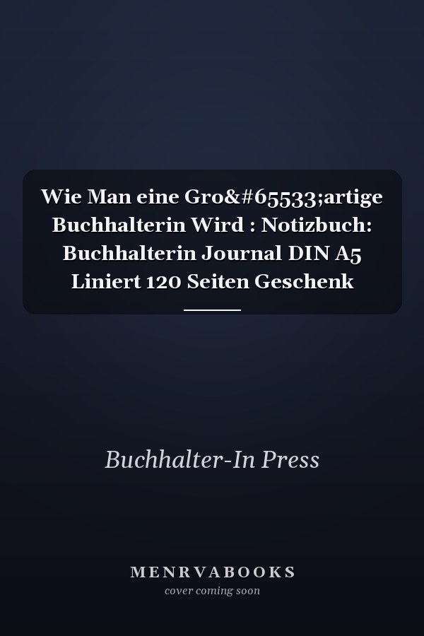 Wie Man eine Gro�artige Buchhalterin Wird : Notizbuch: Buchhalterin Journal DIN A5 Liniert 120 Seiten Geschenk