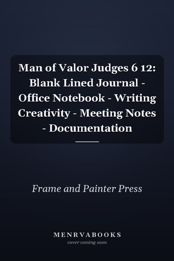 Man of Valor Judges 6 12: Blank Lined Journal - Office Notebook - Writing Creativity - Meeting Notes - Documentation