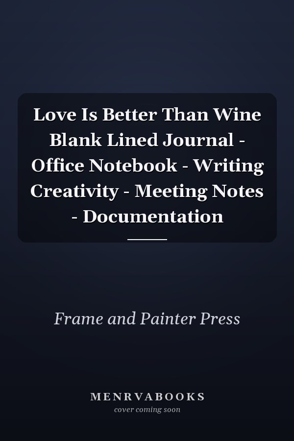 Love Is Better Than Wine Blank Lined Journal - Office Notebook - Writing Creativity - Meeting Notes - Documentation