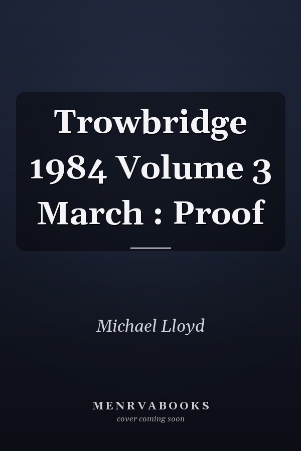 Trowbridge 1984 Volume 3 March : Proof