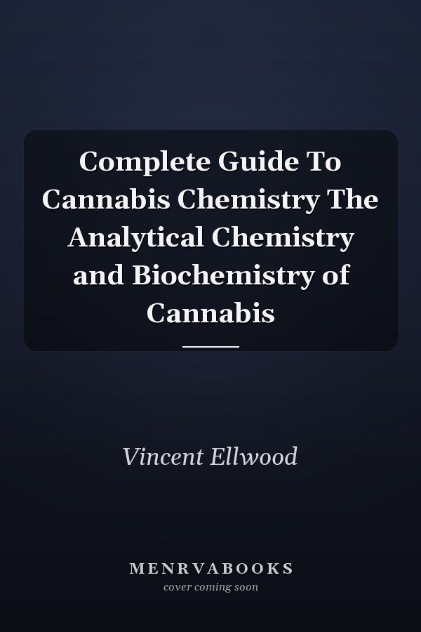 Complete Guide To Cannabis Chemistry The Analytical Chemistry and Biochemistry of Cannabis