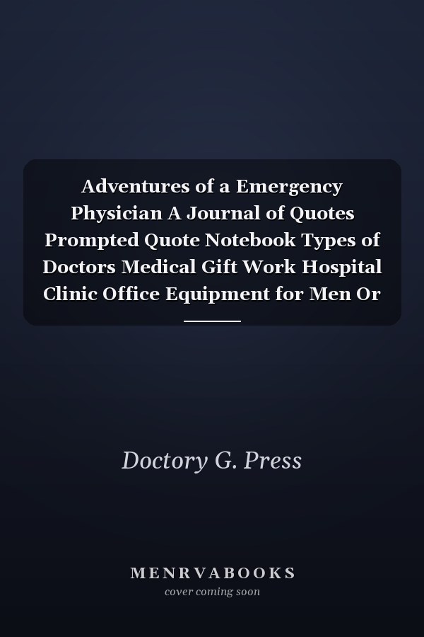 Adventures of a Emergency Physician A Journal of Quotes Prompted Quote Notebook Types of Doctors Medical Gift Work Hospital Clinic Office Equipment for Men Or Women Appreciation Gifts Christmas Birthday