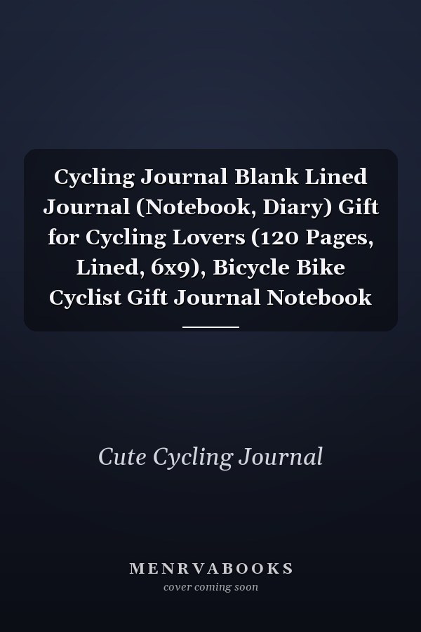 Cycling Journal Blank Lined Journal (Notebook, Diary) Gift for Cycling Lovers (120 Pages, Lined, 6x9), Bicycle Bike Cyclist Gift Journal Notebook