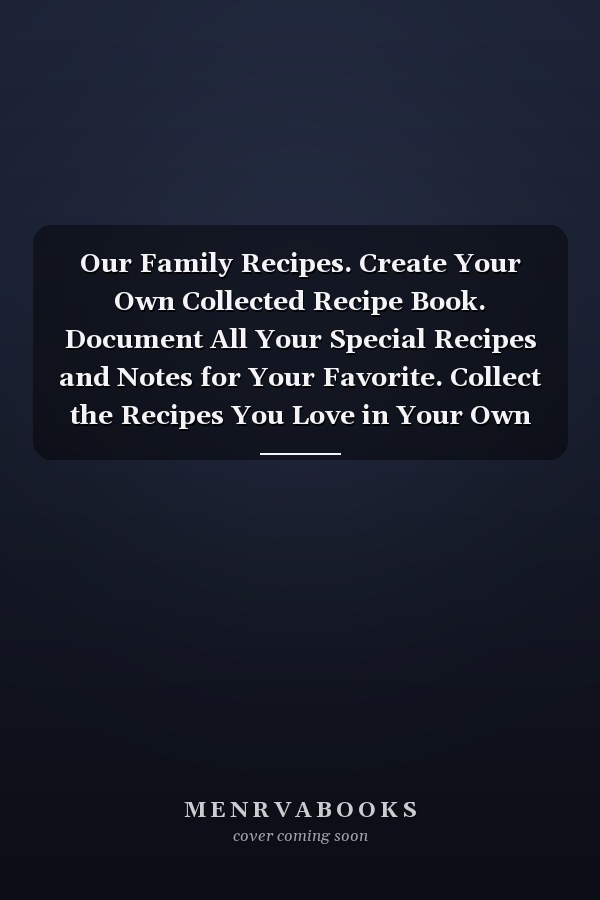Our Family Recipes. Create Your Own Collected Recipe Book. Document All Your Special Recipes and Notes for Your Favorite. Collect the Recipes You Love in Your Own Recipe Book.