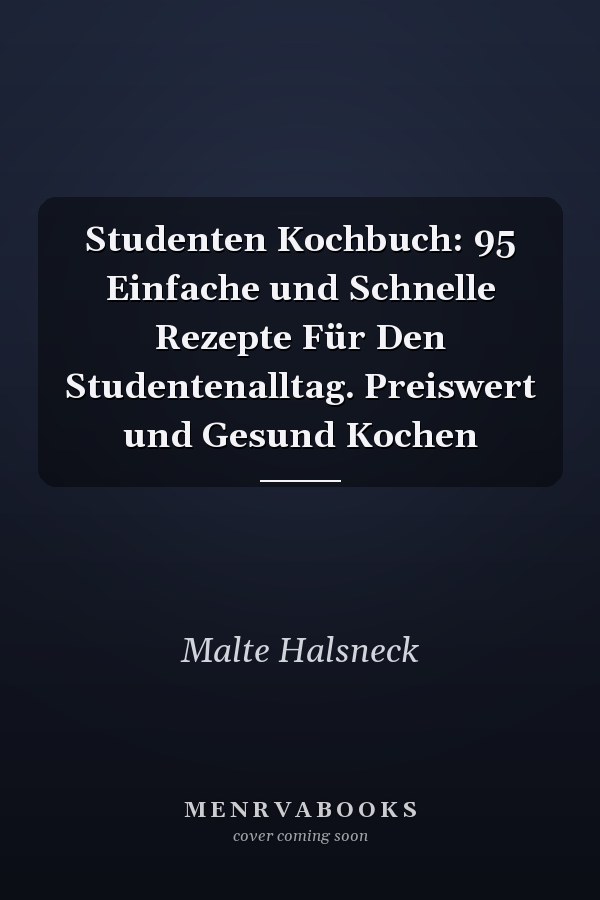 Studenten Kochbuch: 95 Einfache und Schnelle Rezepte Für Den Studentenalltag. Preiswert und Gesund Kochen