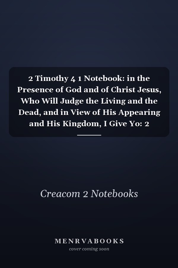 2 Timothy 4 1 Notebook: in the Presence of God and of Christ Jesus, Who Will Judge the Living and the Dead, and in View of His Appearing and His Kingdom, I Give Yo: 2 Timothy 4:1 Notebook, Bible Verse Christian Journal/Diary Gift, Doodle Present