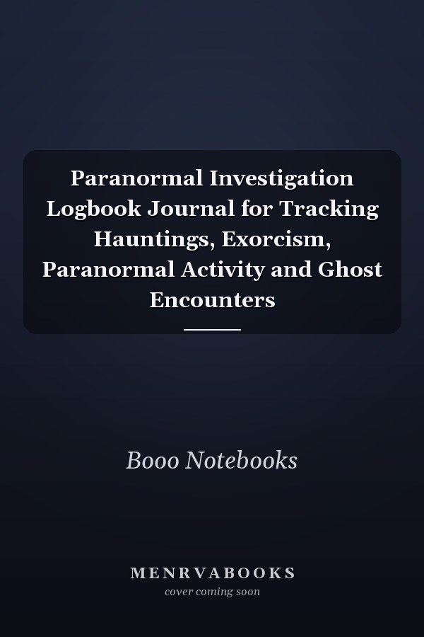 Paranormal Investigation Logbook Journal for Tracking Hauntings, Exorcism, Paranormal Activity and Ghost Encounters