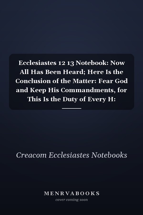 Ecclesiastes 12 13 Notebook: Now All Has Been Heard; Here Is the Conclusion of the Matter: Fear God and Keep His Commandments, for This Is the Duty of Every H: Ecclesiastes 12:13 Notebook, Bible Verse Christian Journal/Diary Gift, Doodle Present