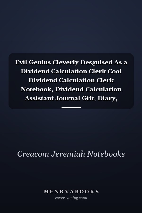Evil Genius Cleverly Desguised As a Dividend Calculation Clerk Cool Dividend Calculation Clerk Notebook, Dividend Calculation Assistant Journal Gift, Diary, Doodle Gift Or Notebook - 6 X 9 Compact Size, 109 Blank Lined Pages