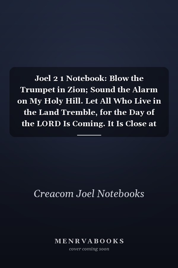 Joel 2 1 Notebook: Blow the Trumpet in Zion; Sound the Alarm on My Holy Hill. Let All Who Live in the Land Tremble, for the Day of the LORD Is Coming. It Is Close at Ha: Joel 2:1 Notebook, Bible Verse Christian Journal/Diary Gift, Doodle Present