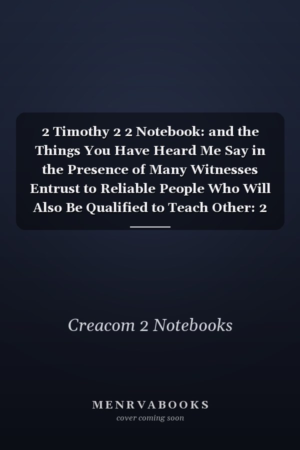2 Timothy 2 2 Notebook: and the Things You Have Heard Me Say in the Presence of Many Witnesses Entrust to Reliable People Who Will Also Be Qualified to Teach Other: 2 Timothy 2:2 Notebook, Bible Verse Christian Journal/Diary Gift, Doodle Present