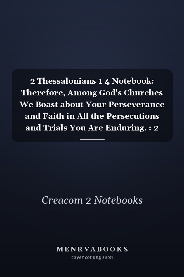 2 Thessalonians 1 4 Notebook: Therefore, Among God's Churches We Boast about Your Perseverance and Faith in All the Persecutions and Trials You Are Enduring. : 2 Thessalonians 1:4 Notebook, Bible Verse Christian Journal/Diary Gift, Doodle Present