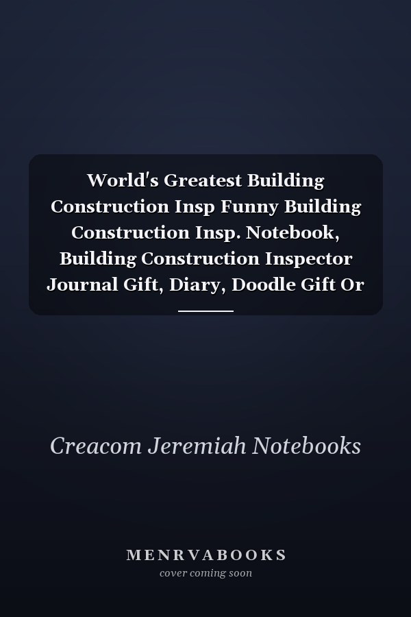 World's Greatest Building Construction Insp Funny Building Construction Insp. Notebook, Building Construction Inspector Journal Gift, Diary, Doodle Gift Or Notebook - 6 X 9 Compact Size, 109 Blank Lined Pages