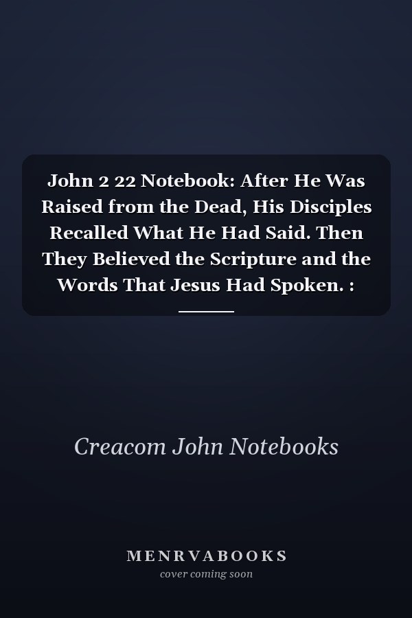 John 2 22 Notebook: After He Was Raised from the Dead, His Disciples Recalled What He Had Said. Then They Believed the Scripture and the Words That Jesus Had Spoken. : John 2:22 Notebook, Bible Verse Christian Journal/Diary Gift, Doodle Present
