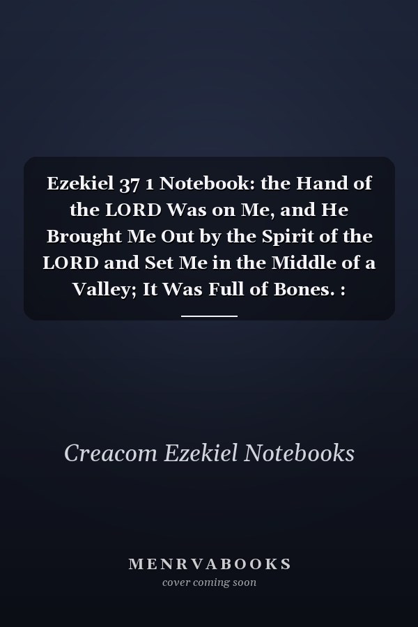 Ezekiel 37 1 Notebook: the Hand of the LORD Was on Me, and He Brought Me Out by the Spirit of the LORD and Set Me in the Middle of a Valley; It Was Full of Bones. : Ezekiel 37:1 Notebook, Bible Verse Christian Journal/Diary Gift, Doodle Present