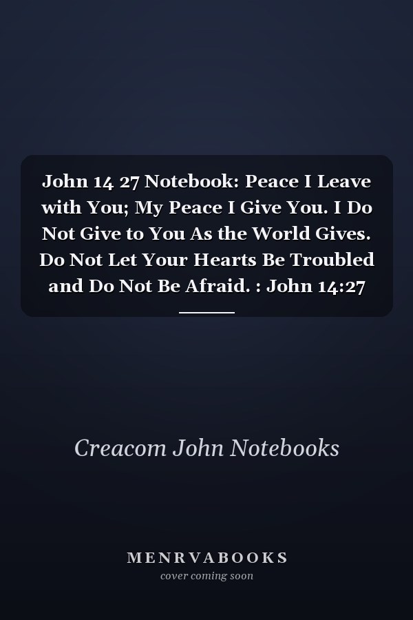 John 14 27 Notebook: Peace I Leave with You; My Peace I Give You. I Do Not Give to You As the World Gives. Do Not Let Your Hearts Be Troubled and Do Not Be Afraid. : John 14:27 Notebook, Bible Verse Christian Journal/Diary Gift, Doodle Present