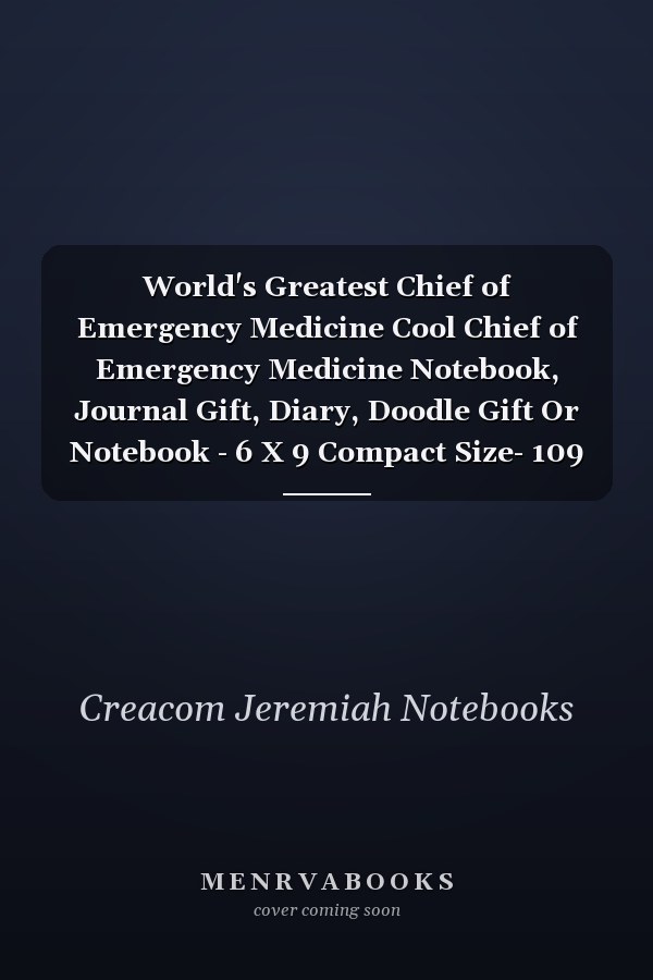 World's Greatest Chief of Emergency Medicine Cool Chief of Emergency Medicine Notebook, Journal Gift, Diary, Doodle Gift Or Notebook - 6 X 9 Compact Size- 109 Blank Lined Pages