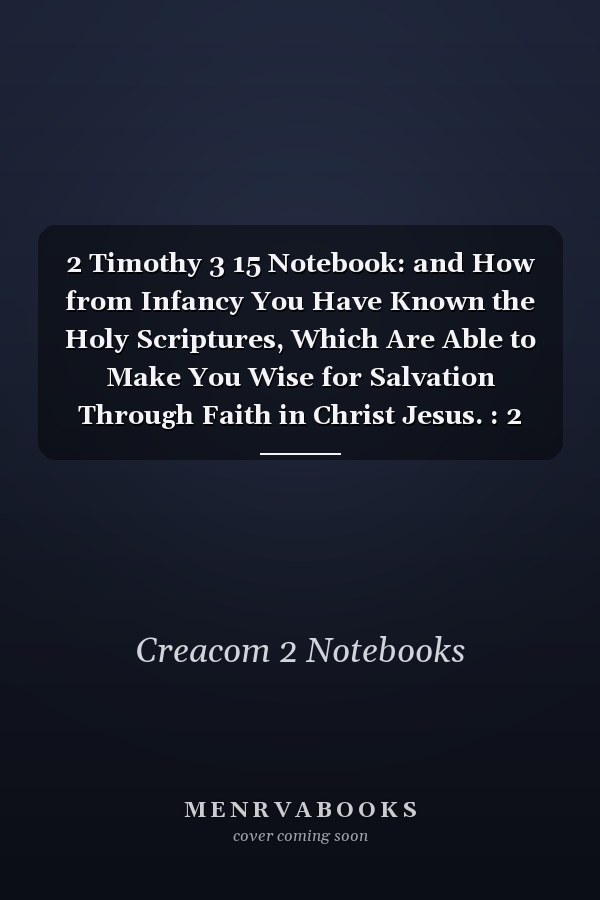 2 Timothy 3 15 Notebook: and How from Infancy You Have Known the Holy Scriptures, Which Are Able to Make You Wise for Salvation Through Faith in Christ Jesus. : 2 Timothy 3:15 Notebook, Bible Verse Christian Journal/Diary Gift, Doodle Present