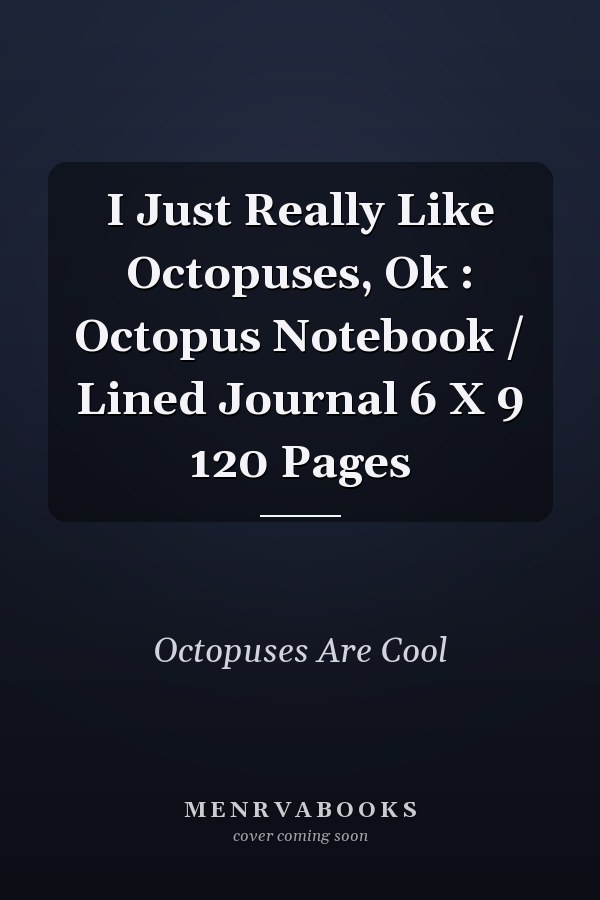 I Just Really Like Octopuses, Ok : Octopus Notebook / Lined Journal 6 X 9 120 Pages