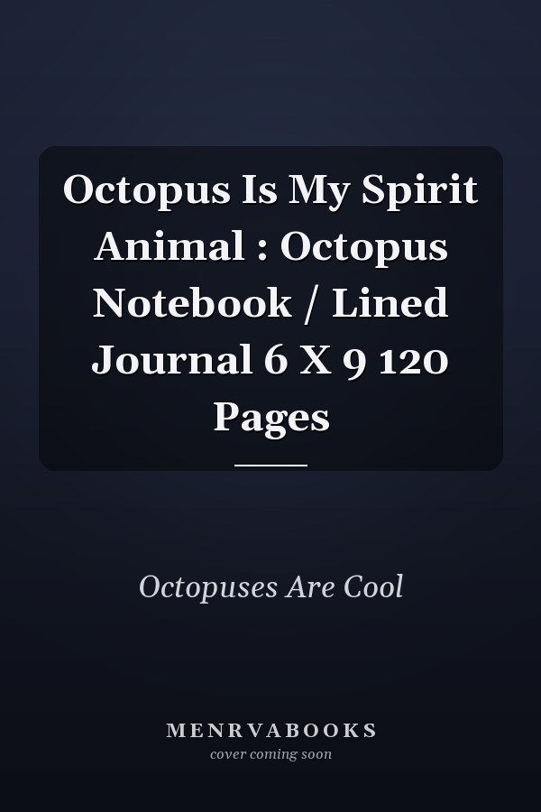 Octopus Is My Spirit Animal : Octopus Notebook / Lined Journal 6 X 9 120 Pages