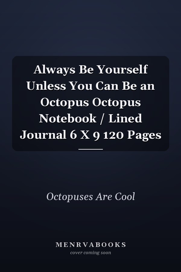 Always Be Yourself Unless You Can Be an Octopus Octopus Notebook / Lined Journal 6 X 9 120 Pages