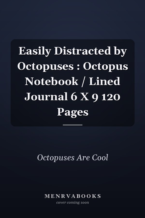 Easily Distracted by Octopuses : Octopus Notebook / Lined Journal 6 X 9 120 Pages