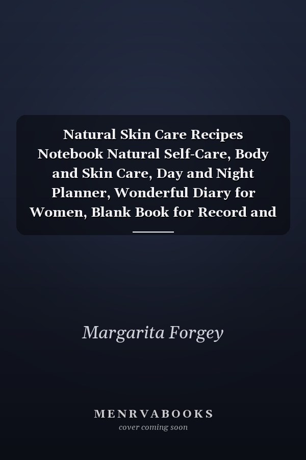 Natural Skin Care Recipes Notebook Natural Self-Care, Body and Skin Care, Day and Night Planner, Wonderful Diary for Women, Blank Book for Record and Notes
