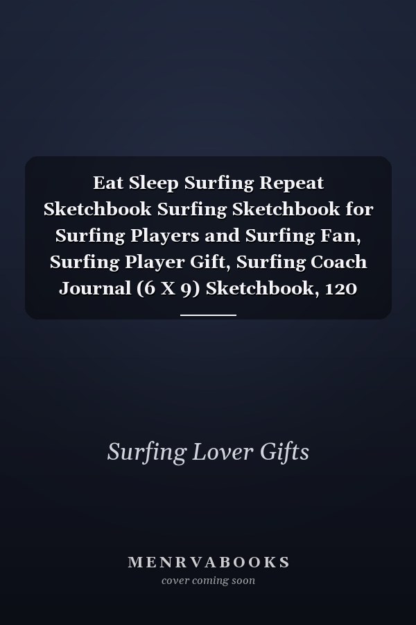 Eat Sleep Surfing Repeat Sketchbook Surfing Sketchbook for Surfing Players and Surfing Fan, Surfing Player Gift, Surfing Coach Journal (6 X 9) Sketchbook, 120 Pages), Surfing Lover Gifts for Mom, Dad, Son, Sister, Brother, Daughter