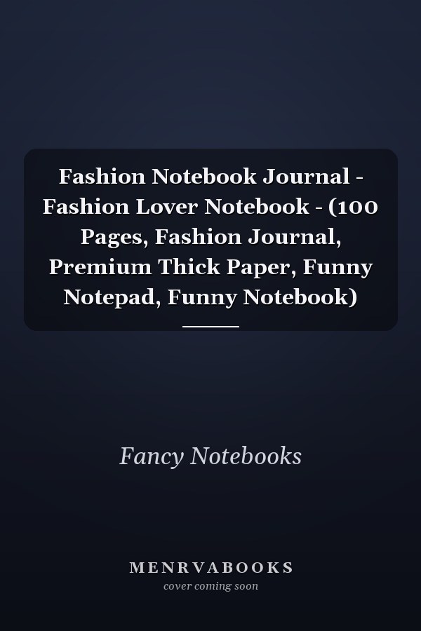 Fashion Notebook Journal - Fashion Lover Notebook - (100 Pages, Fashion Journal, Premium Thick Paper, Funny Notepad, Funny Notebook)