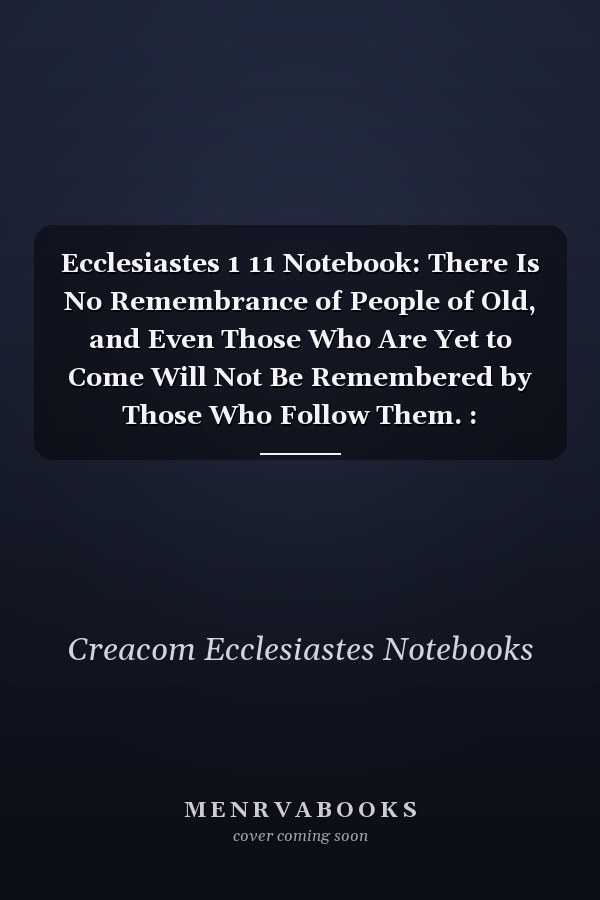 Ecclesiastes 1 11 Notebook: There Is No Remembrance of People of Old, and Even Those Who Are Yet to Come Will Not Be Remembered by Those Who Follow Them. : Ecclesiastes 1:11 Notebook, Bible Verse Christian Journal/Diary Gift, Doodle Present