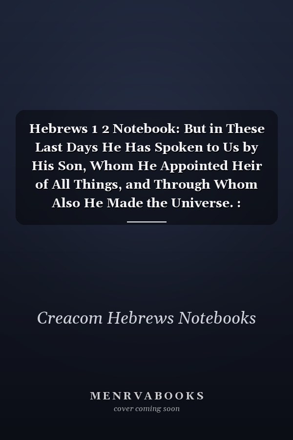 Hebrews 1 2 Notebook: But in These Last Days He Has Spoken to Us by His Son, Whom He Appointed Heir of All Things, and Through Whom Also He Made the Universe. : Hebrews 1:2 Notebook, Bible Verse Christian Journal/Diary Gift, Doodle Present