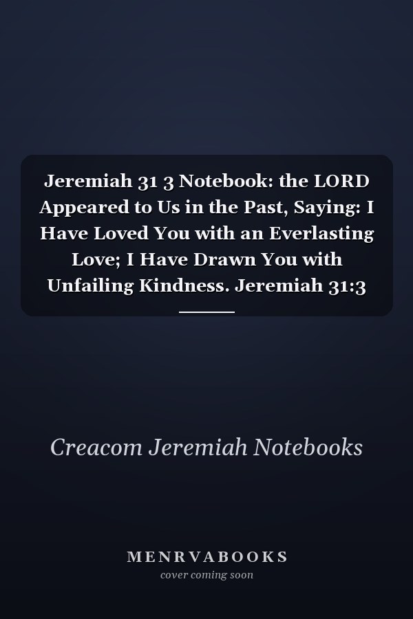 Jeremiah 31 3 Notebook: the LORD Appeared to Us in the Past, Saying: I Have Loved You with an Everlasting Love; I Have Drawn You with Unfailing Kindness. Jeremiah 31:3 Notebook, Bible Verse Christian Journal/Diary Gift, Doodle Present