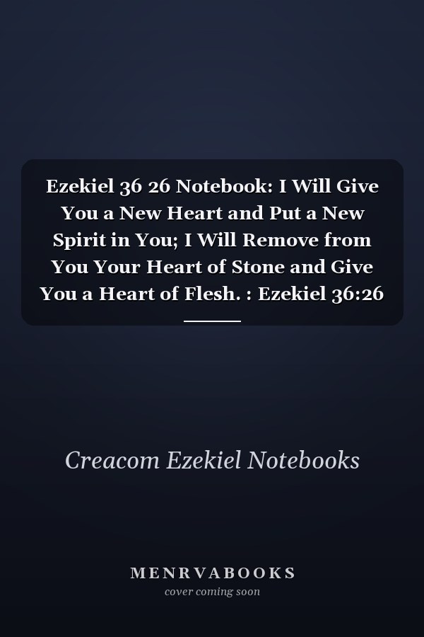 Ezekiel 36 26 Notebook: I Will Give You a New Heart and Put a New Spirit in You; I Will Remove from You Your Heart of Stone and Give You a Heart of Flesh. : Ezekiel 36:26 Notebook, Bible Verse Christian Journal/Diary Gift, Doodle Present