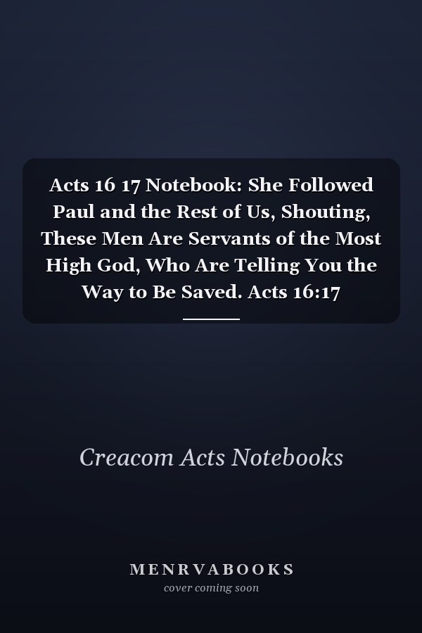 Acts 16 17 Notebook: She Followed Paul and the Rest of Us, Shouting, These Men Are Servants of the Most High God, Who Are Telling You the Way to Be Saved. Acts 16:17 Notebook, Bible Verse Christian Journal/Diary Gift, Doodle Present