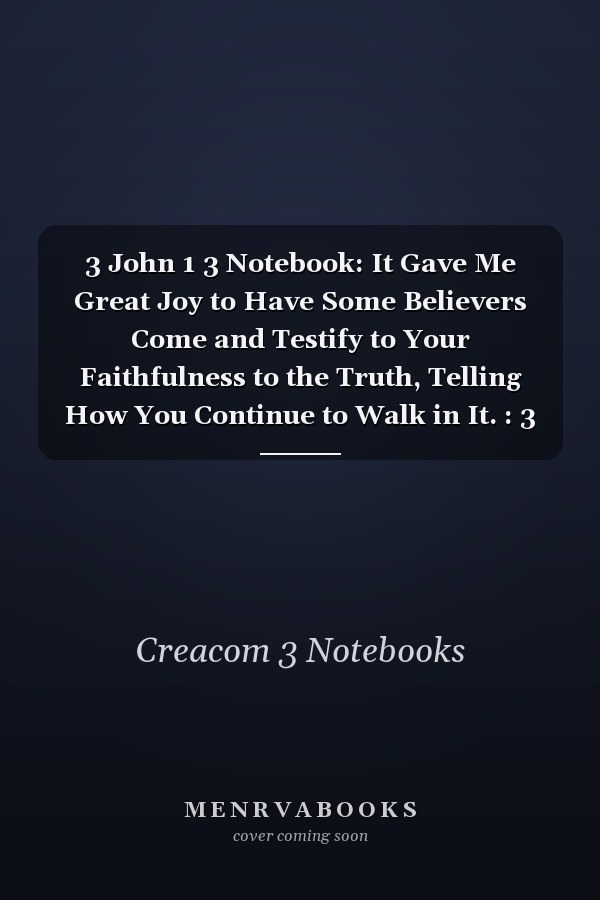 3 John 1 3 Notebook: It Gave Me Great Joy to Have Some Believers Come and Testify to Your Faithfulness to the Truth, Telling How You Continue to Walk in It. : 3 John 1:3 Notebook, Bible Verse Christian Journal/Diary Gift, Doodle Present