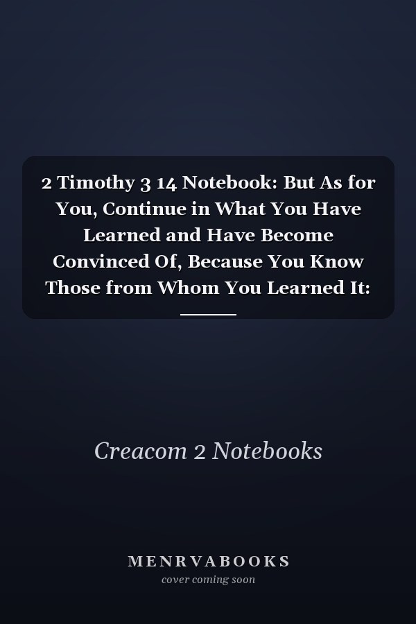 2 Timothy 3 14 Notebook: But As for You, Continue in What You Have Learned and Have Become Convinced Of, Because You Know Those from Whom You Learned It: 2 Timothy 3:14 Notebook, Bible Verse Christian Journal/Diary Gift, Doodle Present