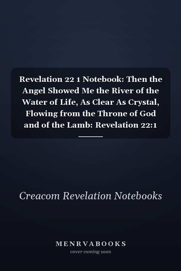 Revelation 22 1 Notebook: Then the Angel Showed Me the River of the Water of Life, As Clear As Crystal, Flowing from the Throne of God and of the Lamb: Revelation 22:1 Notebook, Bible Verse Christian Journal/Diary Gift, Doodle Present