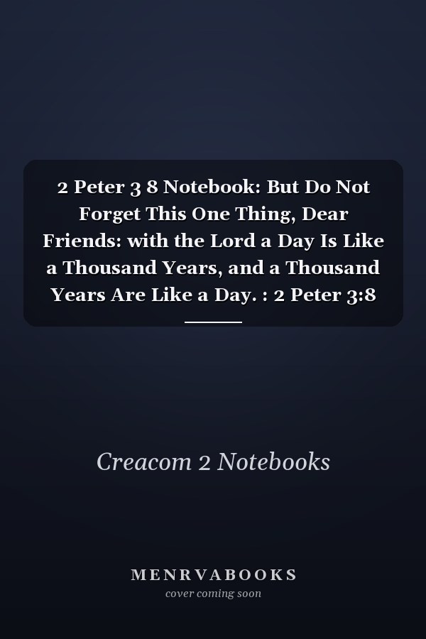 2 Peter 3 8 Notebook: But Do Not Forget This One Thing, Dear Friends: with the Lord a Day Is Like a Thousand Years, and a Thousand Years Are Like a Day. : 2 Peter 3:8 Notebook, Bible Verse Christian Journal/Diary Gift, Doodle Present